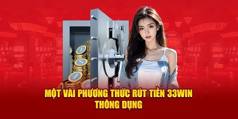 Phương thức rút tiền 33WIN thông dụng