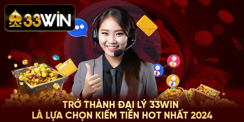 Đăng ký để trở thành đại lý 33WIN - Nhanh chóng kiếm tiền làm giàu!