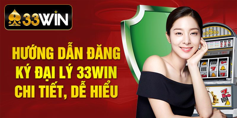 Hướng dẫn gia nhập gia đình đại lý 33WIN chi tiết, dễ hiểu