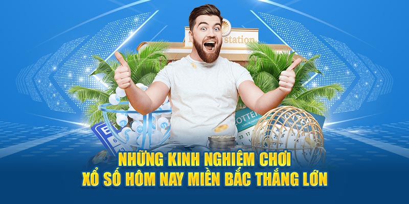 Những kinh nghiệm chơi xổ số hôm nay miền Bắc thắng lớn