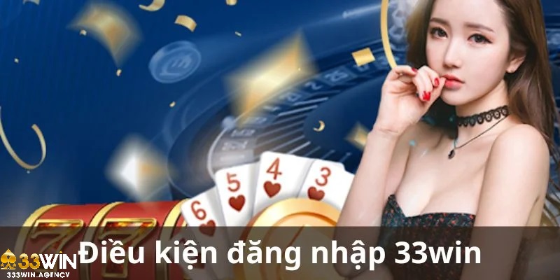 Điều kiện cần chuẩn bị khi truy cập tài khoản 33WIN đăng nhập