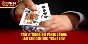 Tâm Lý Trong 247 Poker 33WIN: Làm Chủ Cảm Xúc, Thắng Lớn!